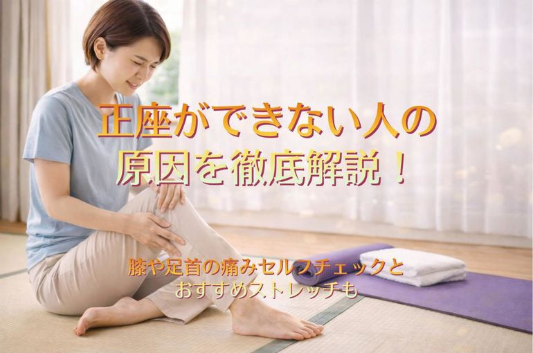 正座ができない人の原因を徹底解説！膝や足首の痛みセルフチェックとおすすめストレッチも