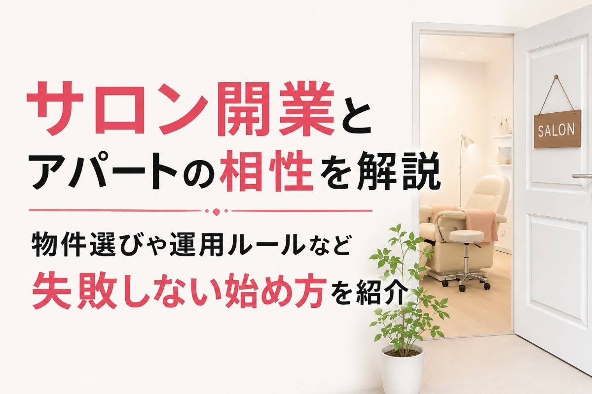 サロン開業とアパートの相性を解説｜物件選びや運用ルールなど失敗しない始め方を紹介