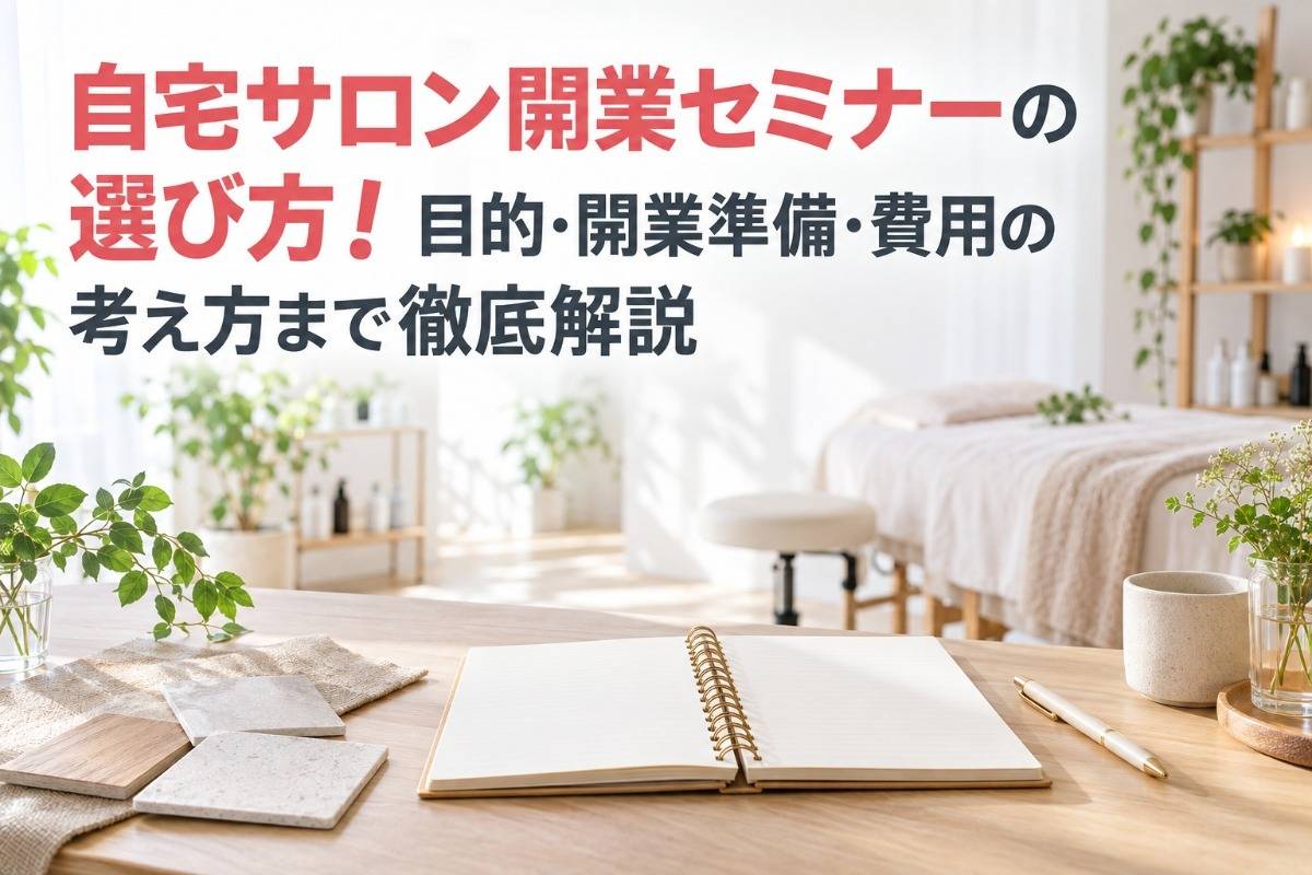 自宅サロン開業セミナーの選び方！目的・開業準備・費用の考え方まで徹底解説
